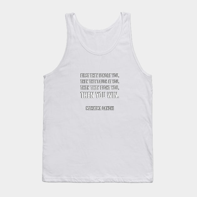 First they ignore you. Then they laugh at you. Then they fight you. Then you win – Mahatma Gandhi Tank Top by InspireMe